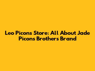 Leo Picon's Store: All About Jade Picon's Brother's Brand