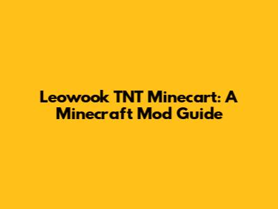 Leowook TNT Minecart: A Minecraft Mod Guide