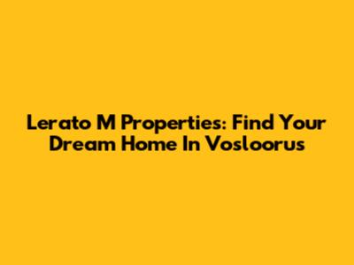 Lerato M Properties: Find Your Dream Home In Vosloorus