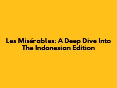Les Misérables: A Deep Dive Into The Indonesian Edition