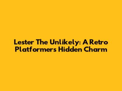 Lester The Unlikely: A Retro Platformer's Hidden Charm