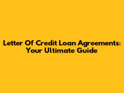 Letter Of Credit Loan Agreements: Your Ultimate Guide