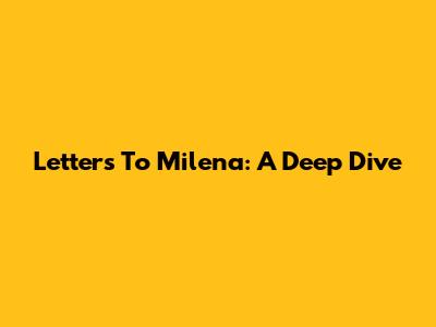 Letters To Milena: A Deep Dive
