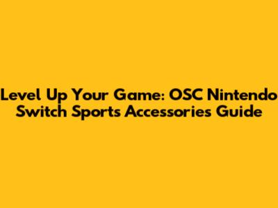 Level Up Your Game: OSC Nintendo Switch Sports Accessories Guide