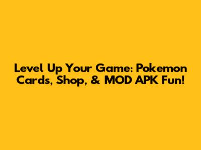 Level Up Your Game: Pokemon Cards, Shop, & MOD APK Fun!