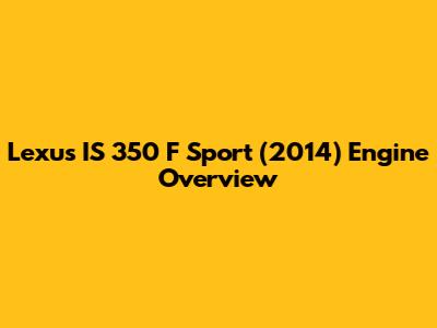 Lexus IS 350 F Sport (2014) Engine Overview