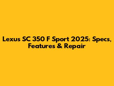 Lexus SC 350 F Sport 2025: Specs, Features & Repair
