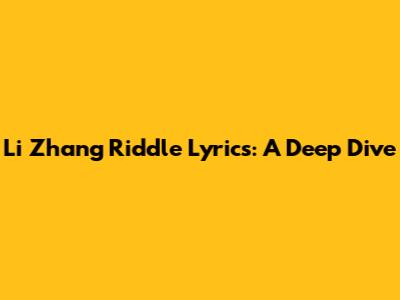 Li Zhang Riddle Lyrics: A Deep Dive