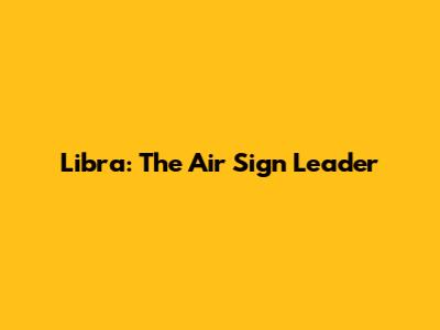 Libra: The Air Sign Leader