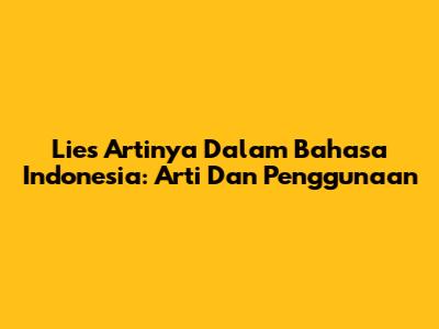 Lies Artinya Dalam Bahasa Indonesia: Arti Dan Penggunaan