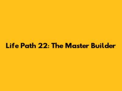 Life Path 22: The Master Builder