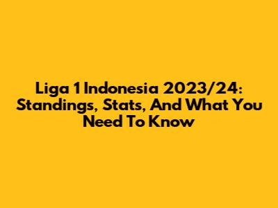 Liga 1 Indonesia 2023/24: Standings, Stats, And What You Need To Know