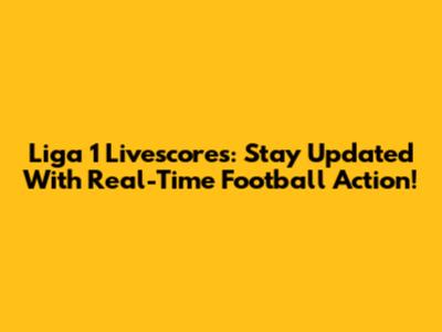 Liga 1 Livescores: Stay Updated With Real-Time Football Action!