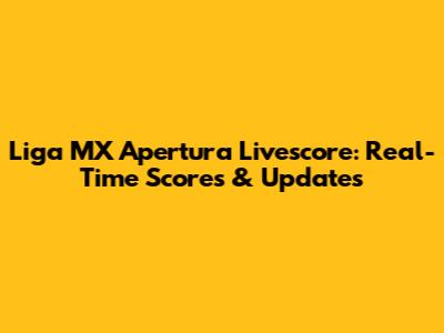 Liga MX Apertura Livescore: Real-Time Scores & Updates