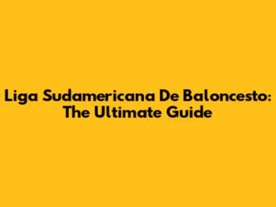 Liga Sudamericana De Baloncesto: The Ultimate Guide
