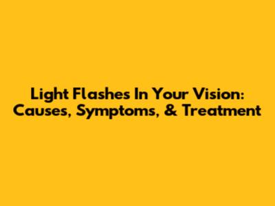 Light Flashes In Your Vision: Causes, Symptoms, & Treatment
