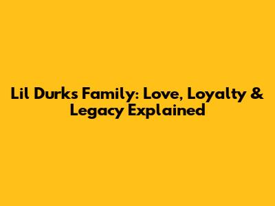 Lil Durk's Family: Love, Loyalty & Legacy Explained