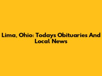 Lima, Ohio: Today's Obituaries And Local News