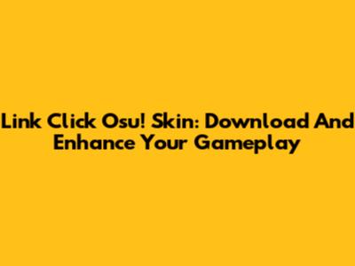 Link Click Osu! Skin: Download And Enhance Your Gameplay