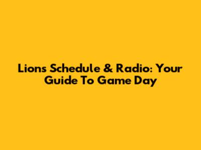 Lions Schedule & Radio: Your Guide To Game Day