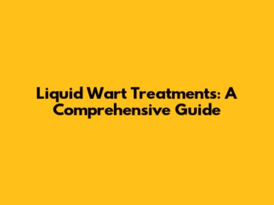 Liquid Wart Treatments: A Comprehensive Guide