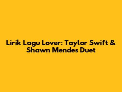 Lirik Lagu Lover: Taylor Swift & Shawn Mendes Duet