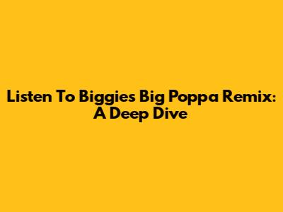 Listen To Biggie's 'Big Poppa' Remix: A Deep Dive