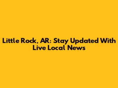 Little Rock, AR: Stay Updated With Live Local News