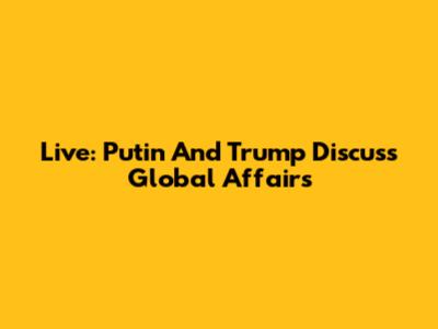 Live: Putin And Trump Discuss Global Affairs