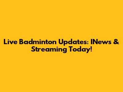 Live Badminton Updates: INews & Streaming Today!