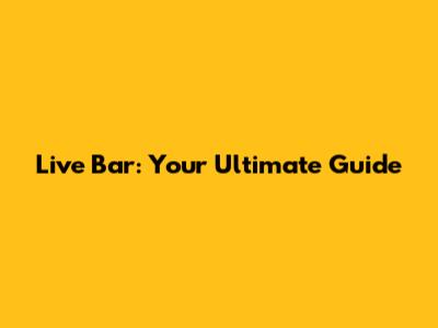Live Bar: Your Ultimate Guide