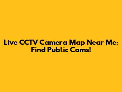 Live CCTV Camera Map Near Me: Find Public Cams!