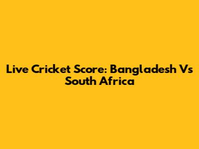 Live Cricket Score: Bangladesh Vs South Africa