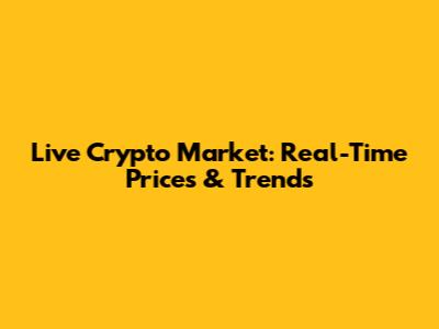 Live Crypto Market: Real-Time Prices & Trends