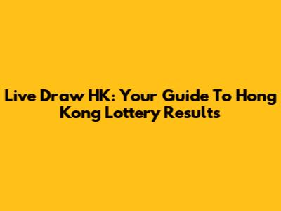 Live Draw HK: Your Guide To Hong Kong Lottery Results