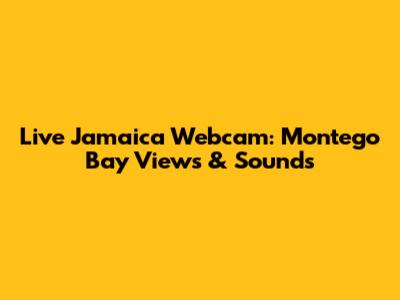 Live Jamaica Webcam: Montego Bay Views & Sounds