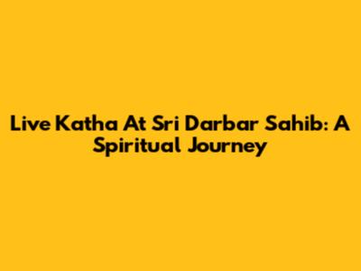 Live Katha At Sri Darbar Sahib: A Spiritual Journey