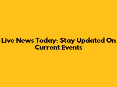 Live News Today: Stay Updated On Current Events