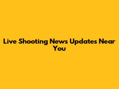 Live Shooting News Updates Near You