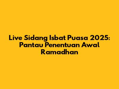 Live Sidang Isbat Puasa 2025: Pantau Penentuan Awal Ramadhan