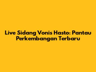 Live Sidang Vonis Hasto: Pantau Perkembangan Terbaru