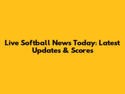 Live Softball News Today: Latest Updates & Scores