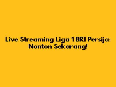 Live Streaming Liga 1 BRI Persija: Nonton Sekarang!