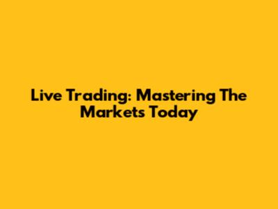Live Trading: Mastering The Markets Today
