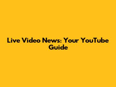 Live Video News: Your YouTube Guide