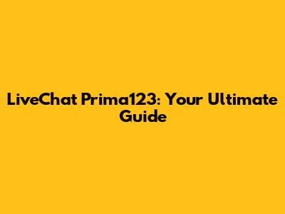 LiveChat Prima123: Your Ultimate Guide