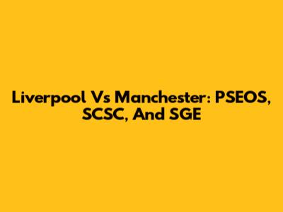 Liverpool Vs Manchester: PSEOS, SCSC, And SGE
