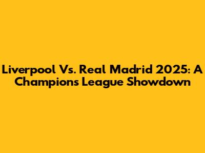 Liverpool Vs. Real Madrid 2025: A Champions League Showdown