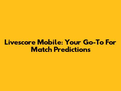 Livescore Mobile: Your Go-To For Match Predictions