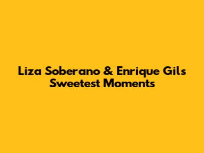 Liza Soberano & Enrique Gil's Sweetest Moments